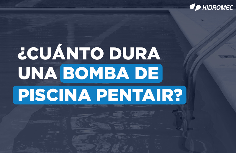 ¿Cuánto-dura-una-bomba-de-piscina-Pentair